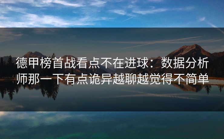 德甲榜首战看点不在进球：数据分析师那一下有点诡异越聊越觉得不简单